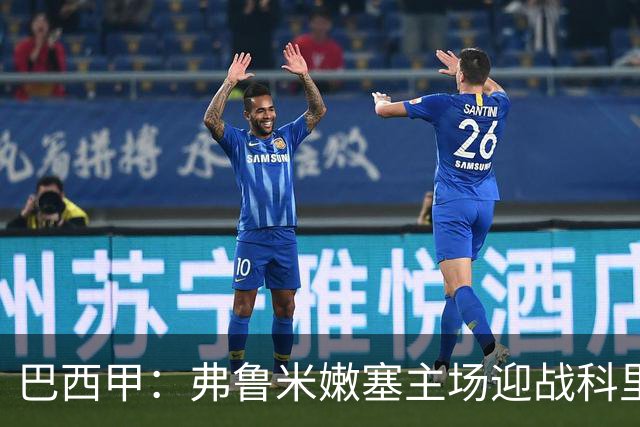 巴西甲：弗鲁米嫩塞主场迎战科里蒂巴